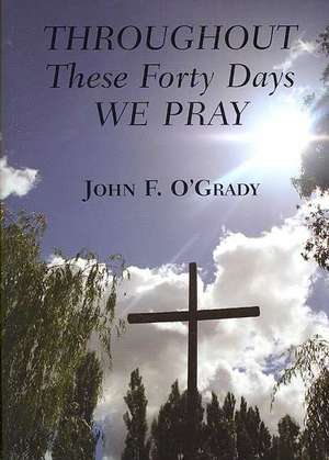 Throughout These Forty Days We Pray de John F. O'Grady