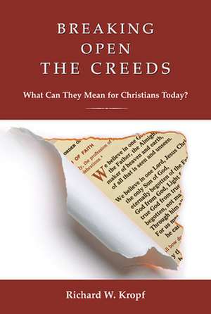 Breaking Open the Creeds: What Can They Mean for Christians Today? de Richard W. Kropf