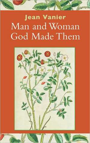 Man and Woman, God Made Them de Jean Vanier