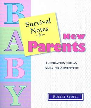 Survival Notes for New Parents: Inspiration for an Amazing Adventure de Robert Stofel