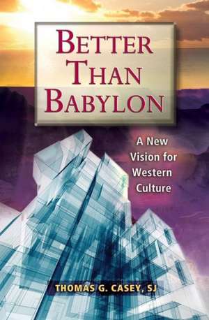 Better Than Babylon: A New Vision for Western Culture de Thomas K. Sykes