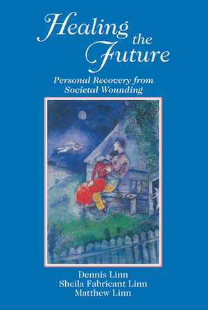 Healing the Future: Personal Recovery from Societal Wounding de Dennis Linn