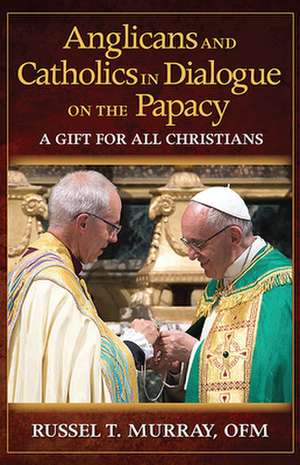 Anglicans and Catholics in Dialogue on the Papacy de Russel T Murray