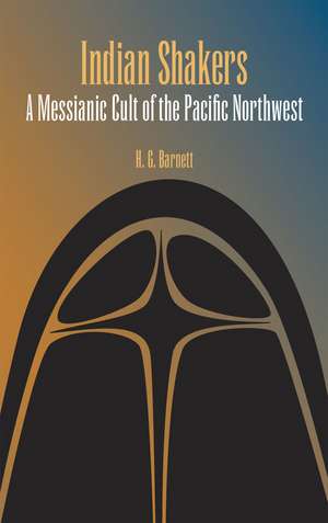 Indian Shakers: A Messianic Cult of the Pacific Northwest de H. G. Barnett