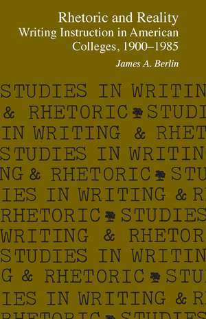 Rhetoric and Reality: Writing Instruction in American Colleges, 1900 - 1985 de Professor James A. Berlin