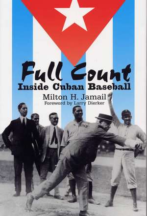 Full Count: Inside Cuban Baseball de Professor Milton H. Jamail Ph.D.