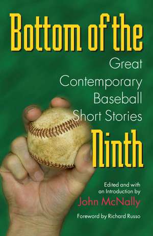 Bottom of the Ninth: Great Contemporary Baseball Short Stories de John McNally