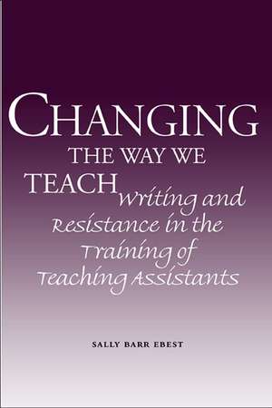 Changing the Way We Teach: Writing and Resistance in the Training of Teaching Assistants de Associate Professor Sally Barr Ebest