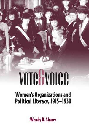 Vote and Voice: Women's Organizations and Political Literacy, 1915-1930 de Associate Professor Wendy B Sharer