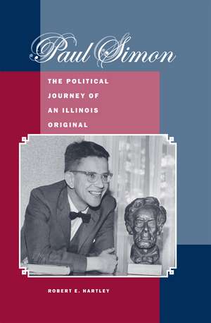 Paul Simon: The Political Journey of an Illinois Original de Robert E Hartley