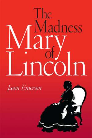 The Madness of Mary Lincoln de Jason Emerson