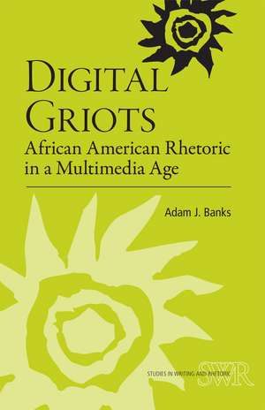 Digital Griots: African American Rhetoric in a Multimedia Age de Adam J. Banks