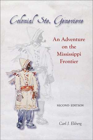 Colonial Ste. Genevieve: An Adventure on the Mississippi Frontier de Carl J. Ekberg