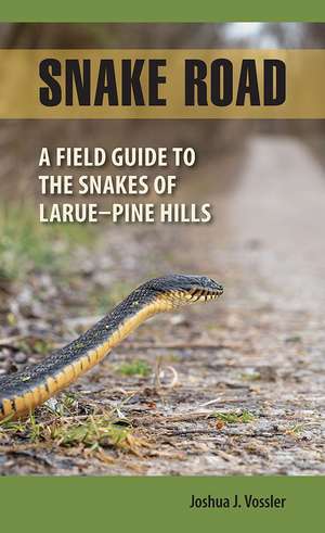 Snake Road: A Field Guide to the Snakes of LaRue-Pine Hills de Joshua J. Vossler