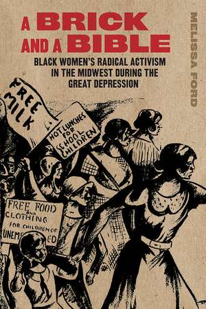 A Brick and a Bible: Black Women's Radical Activism in the Midwest during the Great Depression de Melissa Ford