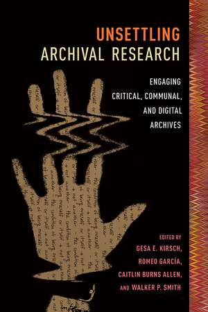 Unsettling Archival Research: Engaging Critical, Communal, and Digital Archives de Gesa E Kirsch