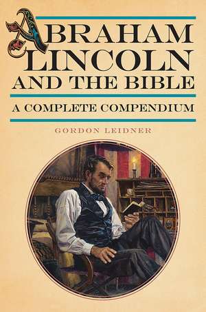 Abraham Lincoln and the Bible: A Complete Compendium de Gordon Leidner