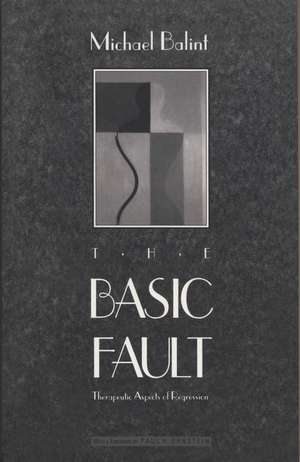 The Basic Fault: Therapeutic Aspects of Regression de Michael Balint