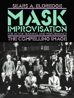 Mask Improvisation for Actor Training and Performance: The Compelling Image de Sears Eldredge