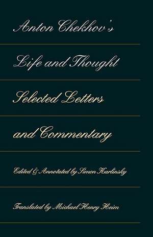 Anton Chekhov's Life and Thought: Selected Letters and Commentaries de Simon Karlinsky