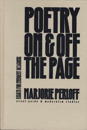 Poetry On and Off the Page: Essays for Emergent Occasions de Marjorie Perloff