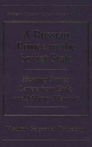 A Russian Prince in the Soviet State: Hunting Stories, Letters from Exile, and Military Memoirs de Vladimir Sergeevich Trubetskoi