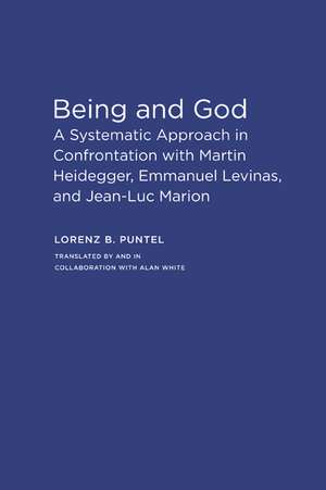 Being and God: A Systematic Approach in Confrontation with Martin Heidegger, Emmanuel Levinas, and Jean-Luc Marion de Lorenz B. Puntel