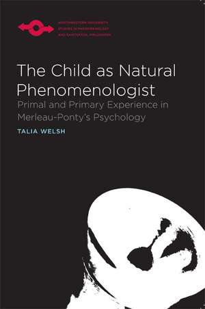 The Child as Natural Phenomenologist: Primal and Primary Experience in Merleau-Ponty's Psychology de Talia Welsh