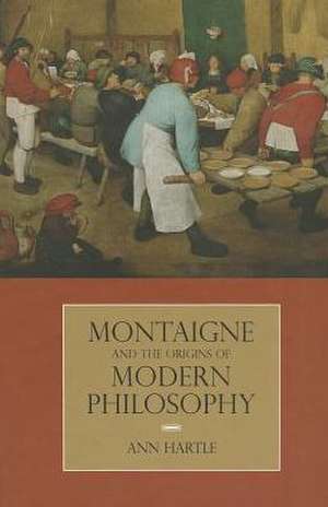 Montaigne and the Origins of Modern Philosophy de Ann Hartle