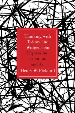 Thinking with Tolstoy and Wittgenstein: Expression, Emotion, and Art de Henry W. Pickford