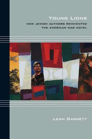 Young Lions: How Jewish Authors Reinvented the American War Novel de Leah Garrett