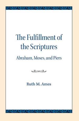 The Fulfillment of the Scriptures: Abraham, Moses, and Piers de Ruth W. Ames