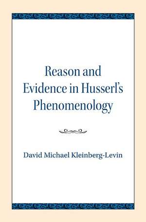 Reason and Evidence in Husserl's Phenomenology de David Michael Kleinberg-Levin