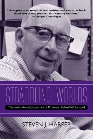 Straddling Worlds: The Jewish-American Journey of Professor Richard W. Leopold de Steven J. Harper