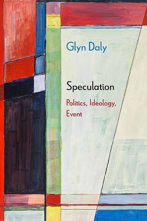 Speculation: Politics, Ideology, Event de Glyn Daly