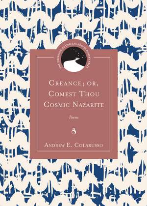 Creance; or, Comest Thou Cosmic Nazarite: Poems de Andrew E. Colarusso