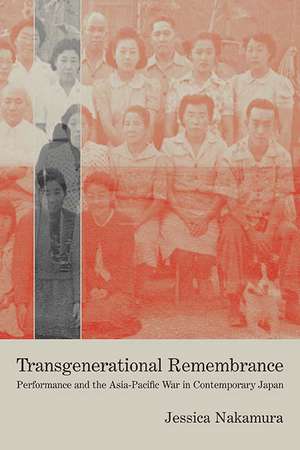 Transgenerational Remembrance: Performance and the Asia-Pacific War in Contemporary Japan de Prof. Jessica Nakamura