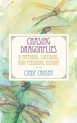 Chasing Dragonflies: A Natural, Cultural, and Personal History de Cindy Crosby