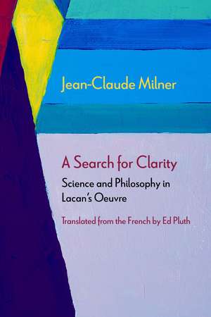 A Search for Clarity: Science and Philosophy in Lacan's Oeuvre de Jean-Claude Milner