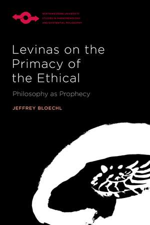 Levinas on the Primacy of the Ethical: Philosophy as Prophecy de Jeffrey Bloechl