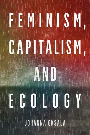 Feminism, Capitalism, and Ecology de Johanna Oksala