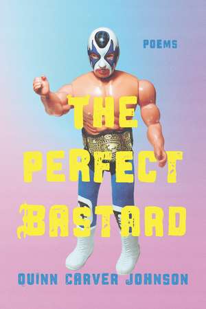 The Perfect Bastard: Poems de Quinn Carver Johnson