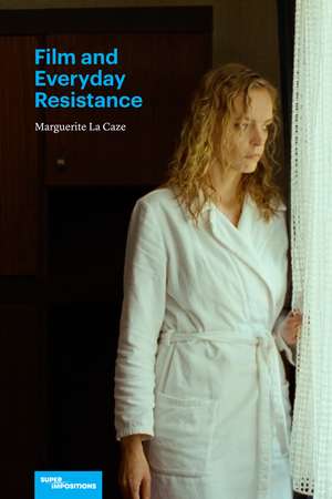 Film and Everyday Resistance de Marguerite La Caze