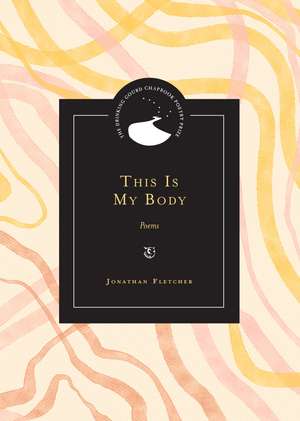 This Is My Body: Poems de Jonathan Fletcher