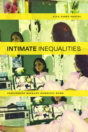 Intimate Inequalities: Performing Migrant Domestic Work de Ella Parry-Davies