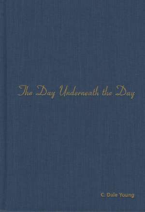 The Day Underneath the Day de C. Dale Young