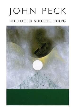 Collected Shorter Poems de John Peck