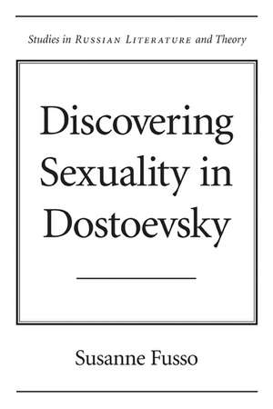 Discovering Sexuality in Dostoevsky de Susanne Fusso