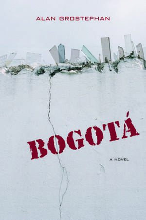 Bogotá: A Novel de Alan Grostephan