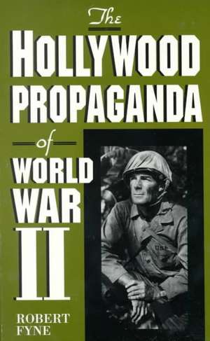 The Hollywood Propaganda of World War II de Robert Fyne